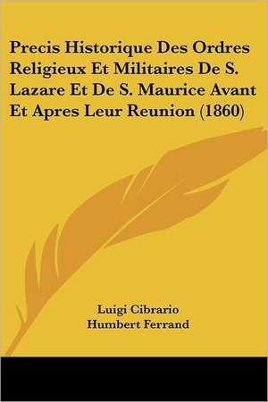 Precis Historique Des Ordres Religieux Et Militaires De S. Lazare Et De S. Maurice Avant Et Apres Leur Reunion (1860) de Luigi Cibrario