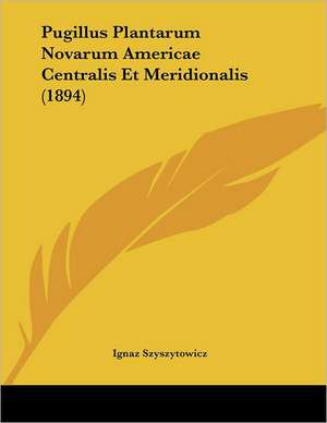 Pugillus Plantarum Novarum Americae Centralis Et Meridionalis (1894) de Ignaz Szyszytowicz