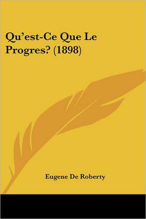 De Roberty, E: Qu'est-Ce Que Le Progres? (1898)