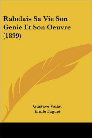 Rabelais Sa Vie Son Genie Et Son Oeuvre (1899) de Gustave Vallat