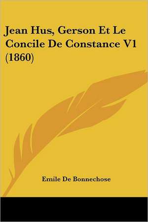 Jean Hus, Gerson Et Le Concile De Constance V1 (1860) de Emile De Bonnechose