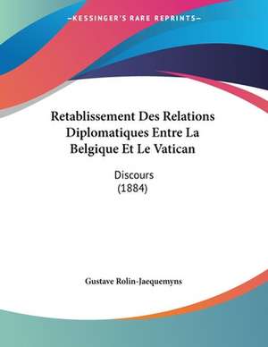 Retablissement Des Relations Diplomatiques Entre La Belgique Et Le Vatican de Gustave Rolin-Jaequemyns