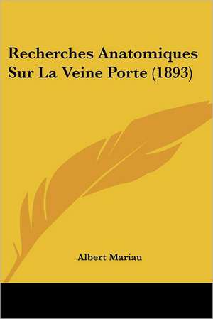 Recherches Anatomiques Sur La Veine Porte (1893) de Albert Mariau