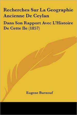 Recherches Sur La Geographie Ancienne De Ceylan de Eugene Burnouf