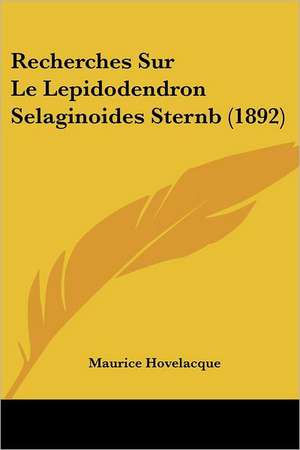 Recherches Sur Le Lepidodendron Selaginoides Sternb (1892) de Maurice Hovelacque