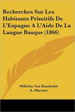 Recherches Sur Les Habitants Primitifs De L'Espagne A L'Aide De La Langue Basque (1866) de Wilhelm Von Humboldt