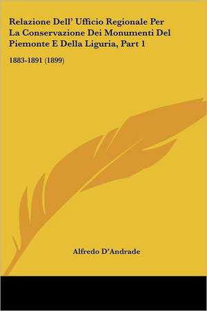 Relazione Dell' Ufficio Regionale Per La Conservazione Dei Monumenti Del Piemonte E Della Liguria, Part 1 de Alfredo D'Andrade