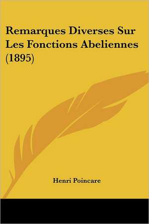 Remarques Diverses Sur Les Fonctions Abeliennes (1895) de Henri Poincare