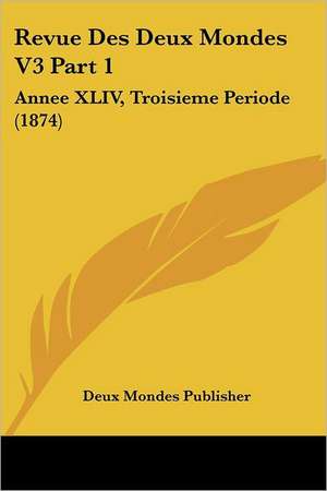 Revue Des Deux Mondes V3 Part 1 de Deux Mondes Publisher