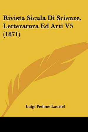 Rivista Sicula Di Scienze, Letteratura Ed Arti V5 (1871) de Luigi Pedone Lauriel