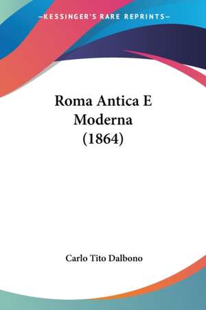 Roma Antica E Moderna (1864) de Carlo Tito Dalbono