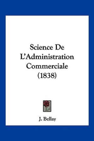 Science De L'Administration Commerciale (1838) de J. Bellay