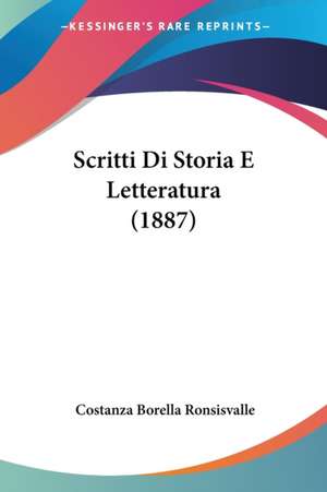 Scritti Di Storia E Letteratura (1887) de Costanza Borella Ronsisvalle