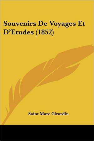 Souvenirs De Voyages Et D'Etudes (1852) de Saint Marc Girardin