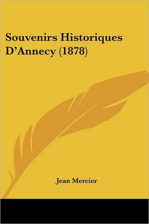 Souvenirs Historiques D'Annecy (1878) de Jean Mercier