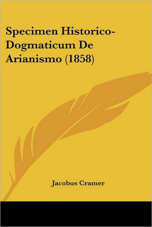 Specimen Historico-Dogmaticum De Arianismo (1858) de Jacobus Cramer