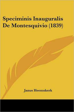 Speciminis Inauguralis De Montesquivio (1839) de Janus Heemskerk