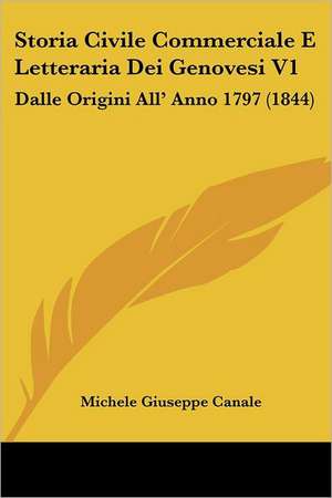 Storia Civile Commerciale E Letteraria Dei Genovesi V1 de Michele Giuseppe Canale