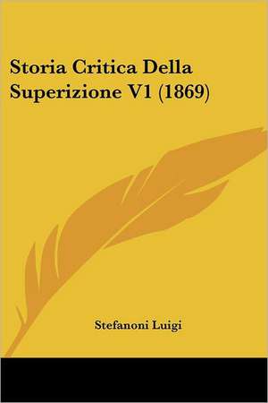 Storia Critica Della Superizione V1 (1869) de Stefanoni Luigi