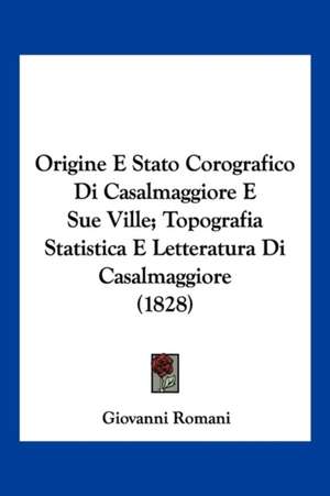 Origine E Stato Corografico Di Casalmaggiore E Sue Ville; Topografia Statistica E Letteratura Di Casalmaggiore (1828) de Giovanni Romani