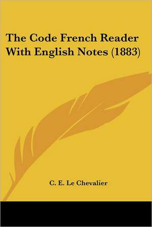 The Code French Reader With English Notes (1883) de C. E. Le Chevalier