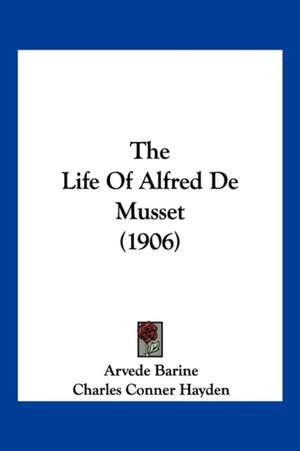 The Life Of Alfred De Musset (1906) de Arvede Barine