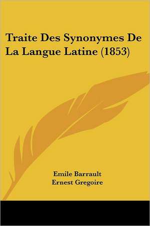 Traite Des Synonymes De La Langue Latine (1853) de Emile Barrault