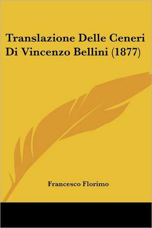 Translazione Delle Ceneri Di Vincenzo Bellini (1877) de Francesco Florimo