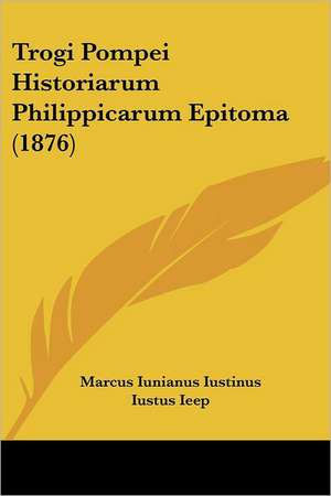 Trogi Pompei Historiarum Philippicarum Epitoma (1876) de Marcus Iunianus Iustinus