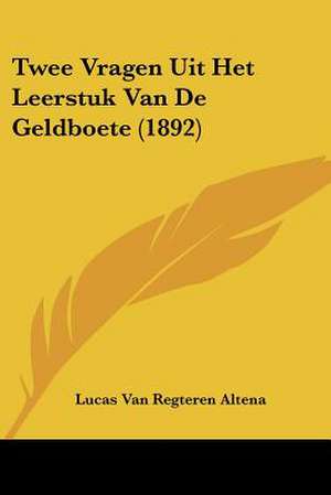 Twee Vragen Uit Het Leerstuk Van De Geldboete (1892) de Lucas Van Regteren Altena