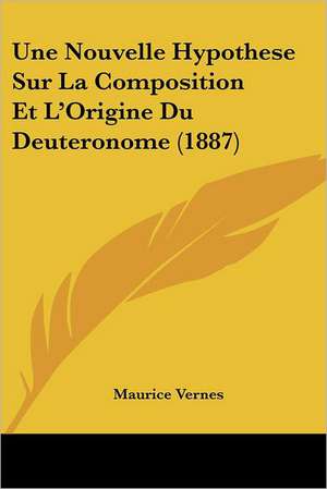 Une Nouvelle Hypothese Sur La Composition Et L'Origine Du Deuteronome (1887) de Maurice Vernes