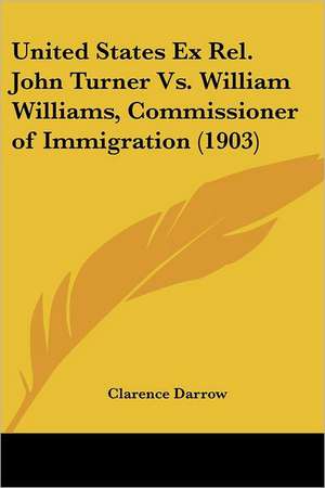 United States Ex Rel. John Turner Vs. William Williams, Commissioner of Immigration (1903) de Clarence Darrow