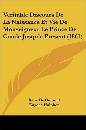 Veritable Discours De La Naissance Et Vie De Monseigneur Le Prince De Conde Jusqu'a Present (1861) de Rene De Cumont