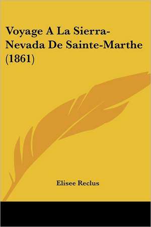 Voyage A La Sierra-Nevada De Sainte-Marthe (1861) de Elisee Reclus