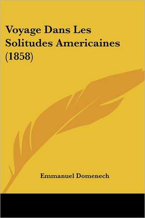 Voyage Dans Les Solitudes Americaines (1858) de Emmanuel Domenech