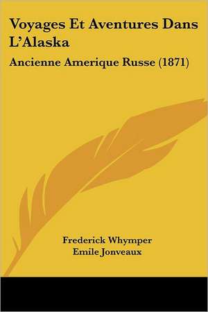 Voyages Et Aventures Dans L'Alaska de Frederick Whymper