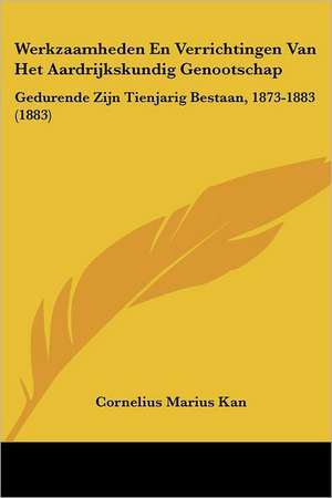 Werkzaamheden En Verrichtingen Van Het Aardrijkskundig Genootschap de Cornelius Marius Kan