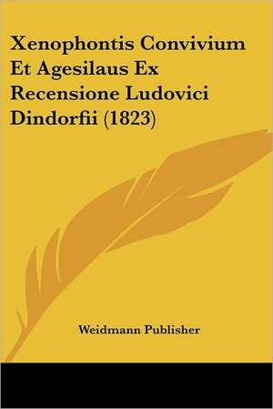 Xenophontis Convivium Et Agesilaus Ex Recensione Ludovici Dindorfii (1823) de Weidmann Publisher