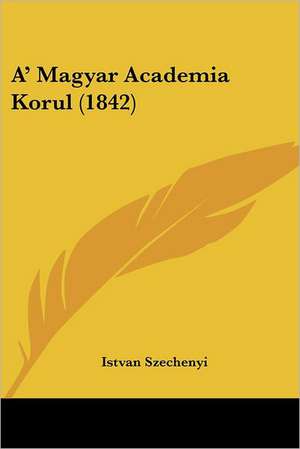 A' Magyar Academia Korul (1842) de Istvan Szechenyi