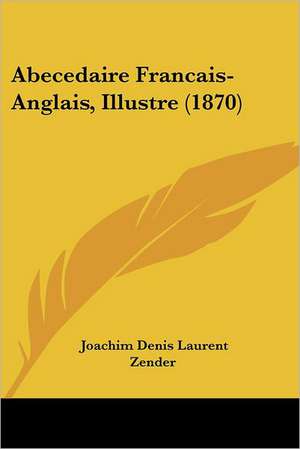 Abecedaire Francais-Anglais, Illustre (1870) de Joachim Denis Laurent Zender