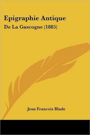 Epigraphie Antique de Jean Francois Blade
