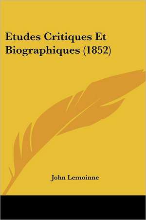 Etudes Critiques Et Biographiques (1852) de John Lemoinne