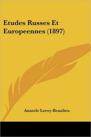 Etudes Russes Et Europeennes (1897) de Anatole Leroy-Beaulieu