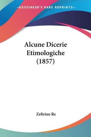 Alcune Dicerie Etimologiche (1857) de Zefirino Re