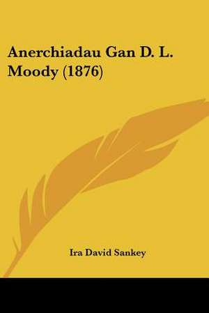 Anerchiadau Gan D. L. Moody (1876) de Ira David Sankey