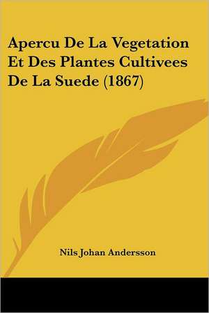 Apercu De La Vegetation Et Des Plantes Cultivees De La Suede (1867) de Nils Johan Andersson