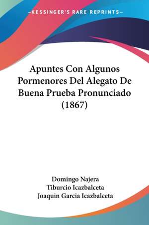 Apuntes Con Algunos Pormenores Del Alegato De Buena Prueba Pronunciado (1867) de Domingo Najera