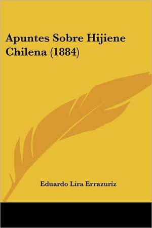 Apuntes Sobre Hijiene Chilena (1884) de Eduardo Lira Errazuriz