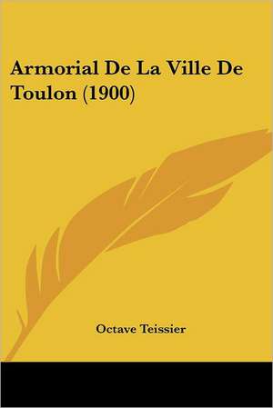 Armorial De La Ville De Toulon (1900) de Octave Teissier