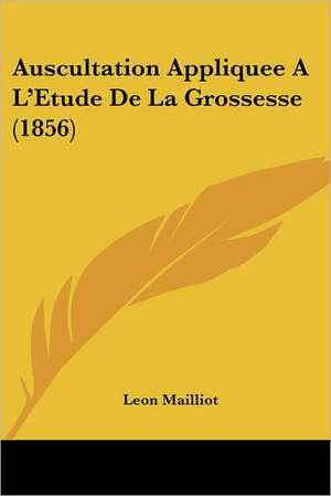 Auscultation Appliquee A L'Etude De La Grossesse (1856) de Leon Mailliot